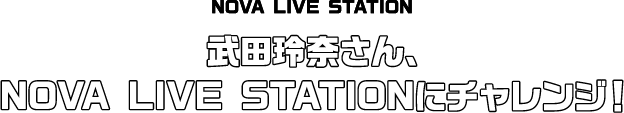 武田玲奈さん、NOVA LIVE STATIONにチャレンジ！